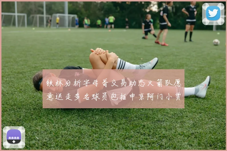 铁林分析字母哥交易动态火箭队愿意送走多名球员包括申京阿门小贾