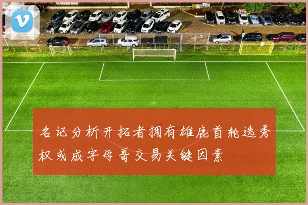名记分析开拓者拥有雄鹿首轮选秀权或成字母哥交易关键因素