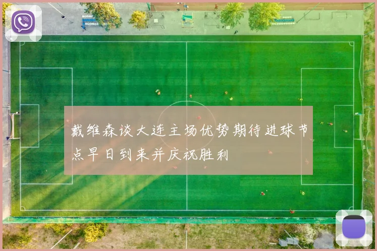 戴维森谈大连主场优势期待进球节点早日到来并庆祝胜利