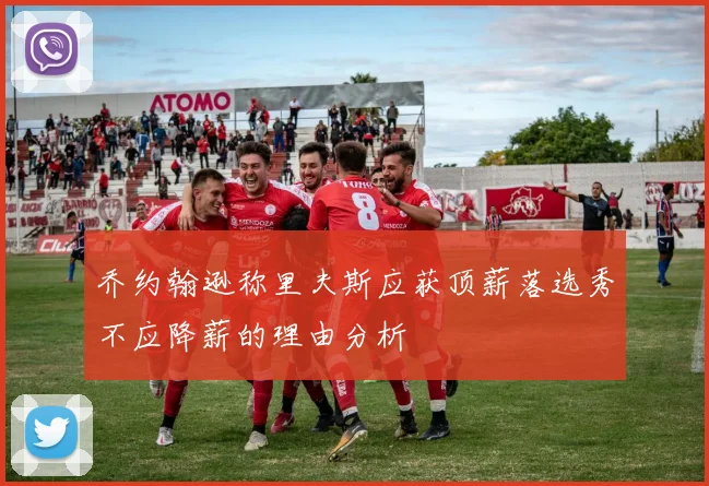 乔约翰逊称里夫斯应获顶薪落选秀不应降薪的理由分析